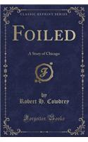 Foiled: A Story of Chicago (Classic Reprint)