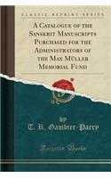 A Catalogue of the Sanskrit Manuscripts Purchased for the Administrators of the Max Mï¿½ller Memorial Fund (Classic Reprint)