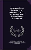 Correspondence Between ... Dr. Hampden ... and ... Dr. Howley, Lord Archbishop of Canterbury
