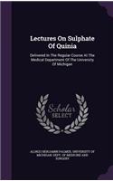 Lectures on Sulphate of Quinia: Delivered in the Regular Course at the Medical Department of the University of Michigan