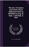 The War, Its Causes and Issues; Three Addresses Given in Sheffield on Aug. 31, Sept. 1, and Sept. 2, 1914