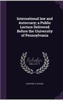 International law and Autocracy; a Public Lecture Delivered Before the University of Pennsylvania