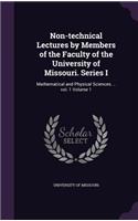 Non-Technical Lectures by Members of the Faculty of the University of Missouri. Series I: Mathematical and Physical Sciences ... Vol. 1 Volume 1