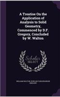 Treatise On the Application of Analysis to Solid Geometry, Commenced by D.F. Gregory, Concluded by W. Walton