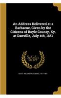 Address Delivered at a Barbacue, Given by the Citizens of Boyle County, Ky. at Danville, July 4th, 1851