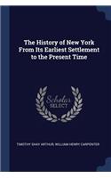 The History of New York From Its Earliest Settlement to the Present Time