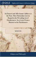 An Earnest and Affectionate Address to the Poor. More Particulary [sic] in Regard to the Prevailing Sin of Drunkenness. in a Letter from a Minister to His Parishioners