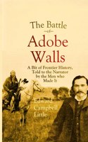 Battle of Adobe Walls: A Bit of Frontier History, Told to the Narrator by the Men who Made It