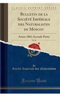 Bulletin de la SociÃ©tÃ© ImpÃ©riale Des Naturalistes de Moscou, Vol. 56: AnnÃ©e 1881; Seconde Partie (Classic Reprint): AnnÃ©e 1881; Seconde Partie (Classic Reprint)