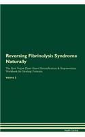 Reversing Fibrinolysis Syndrome Naturally the Raw Vegan Plant-Based Detoxification & Regeneration Workbook for Healing Patients. Volume 2