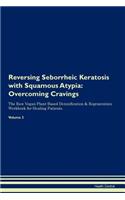Reversing Seborrheic Keratosis with Squamous Atypia: Overcoming Cravings The Raw Vegan Plant-Based Detoxification & Regeneration Workbook for Healing Patients. Volume 3