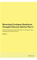 Reversing Cockayne Syndrome Complex: Success Stories Part 2 The Raw Vegan Plant-Based Detoxification & Regeneration Workbook for Healing Patients. Volume 7