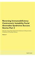 Reversing Immunodeficiency Centromeric Instability Facial Anomalies Syndrome: Success Stories Part 2 The Raw Vegan Plant-Based Detoxification & Regeneration Workbook for Healing Patients. Volume 7