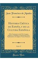 Historia CrÃ­tica de EspaÃ±a, Y de la Cultura EspaÃ±ola, Vol. 17: Obra Compuesta En Las DOS Lenguas Italiana Y Castellana; ContinuaciÃ³n de Los Suplementos a Los Quince Tomos Primeros (Classic Reprint)