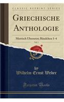 Griechische Anthologie, Vol. 1: Metrisch Ã?bersetzt; BÃ¤ndchen 1-4 (Classic Reprint)