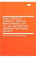 Early Poets of Vermont: Read at Brattleboro, Oct. 18, 1860, Before the Vermont Historical Society: Read at Brattleboro, Oct. 18, 1860, Before the Vermont Historical Society