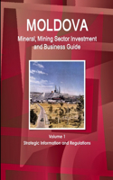 Moldova Mineral, Mining Sector Investment and Business Guide Volume 1 Strategic Information and Regulations