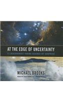 At the Edge of Uncertainty Lib/E: 11 Discoveries Taking Science by Surprise