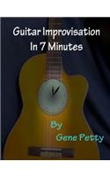 Guitar Improvisation In 7 Minutes: How To Improvise On Guitar And Sound Like You Know What You Are Doing