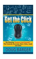 Get The Click: The Amazing "Content Cash Formula" That Instantly Generates More Clicks, Leads and Sales