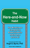 The Here-And-Now Habit: How Mindfulness Can Help You Break Unhealthy Habits Once and for All