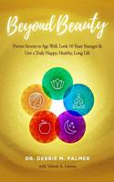 Beyond Beauty: Proven Secrets to Age Well, Look 10 Years Younger & Live a Truly Happy, Healthy, Long Life