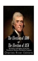 Election of 1800 and the Election of 1876: The History and Legacy of the Only Presidential Elections Decided by Congress