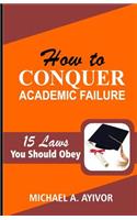 How to Conquer Academic Failure: 15 Laws to Obey
