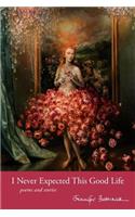 I Never Expected This Good Life: Poems and Stories