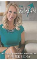 The Ambitious Woman: What It Takes and Why You Want to Be One