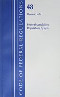 Code of Federal Regulations, Title 48 Federal Acquisition Regulations System Chapters 7-14, Revised as of October 1, 2016