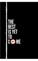 THE BEST IS YET TO COME, NOTEBOOK, JOURNAL, DIARY (120 pages)