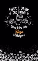 First I Drink The Coffee and I Do the Yoga Thnigs