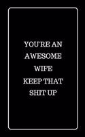 You're an Awesome Wife Keep That Shit UP: Funny Blank Lined Journal for Gift