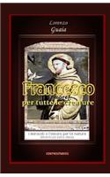 Francesco l'amore per tutte le creature: I miracoli e l'amore per la natura dimenticati dalla chiesa