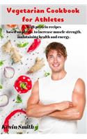 Vegetarian Cookbook for Athletes: High protein recipes based on plants, to increase muscle strength, maintaining health and energy.