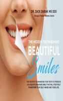 Hidden Truth Behind Beautiful Smiles: The secrets to enhancing your teeth to produce an exquisite, engaging smile that will positively transform your self-image and your life