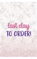 Last Day To Order!!