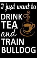 I Just Want To Drink Tea And Train Bulldog