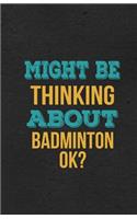 Might Be Thinking About Badminton Ok? A5 Lined Notebook: Funny Hobby Skill Recreation Graphic For Leisure Sideline Interest. Unique Blank Composition Scrapbook Great Office School Writing Class Teacher
