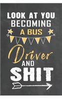Look at You Becoming a Bus Driver and Shit: Journal Notebook 108 Pages 6 x 9 Lined Writing Paper School Appreciation Day Gift Teacher from Student