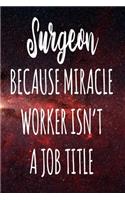 Surgeon Because Miracle Worker Isn't A Job Title: The perfect gift for the professional in your life - Funny 119 page lined journal!