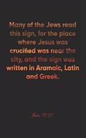 John 19: 20 Notebook: Many of the Jews read this sign, for the place where Jesus was crucified was near the city, and the sign was written in Aramaic, Latin 