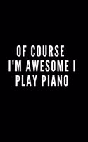 Of course i'm awesome I play piano