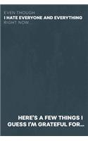 Even Though I Hate Everyone and Everything Right Now... Here's A Few Things I Guess I'm Grateful For...: Gratitude Journal for the Pessimist / Realist / Depressed / Angry Person [DEEP TEAL GRUNGE]