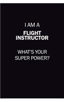 I Am A Flight Instructor, What's Your Super Power?: 6X9 120 pages Career Notebook Unlined Writing Journal