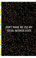 Don't Make Me Use My Social Worker Voice: for Christmas or Birthday for a Social Worker. Funny Lined 6x9 Notebook, original appreciation cool gag gift for co-worker, women, men, for the offi