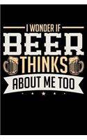 I Wonder if Beer Thinks of Me Too: "A Journal, Notepad, or Diary to write down your thoughts. - 120 Page - 6x9 - College Ruled Journal - Writing Book, Personal Writing Space, Doodle, 