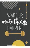 Wake Up, Make Things Happen!