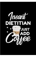 Insant Dietitian Just Add Coffee: Funny Notebook for Dietitian - Funny Christmas Gift Idea for Dietitian - Dietitian Journal - 100 pages 6x9 inches